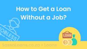 How to Get a Loan Without a Job in South Africa?