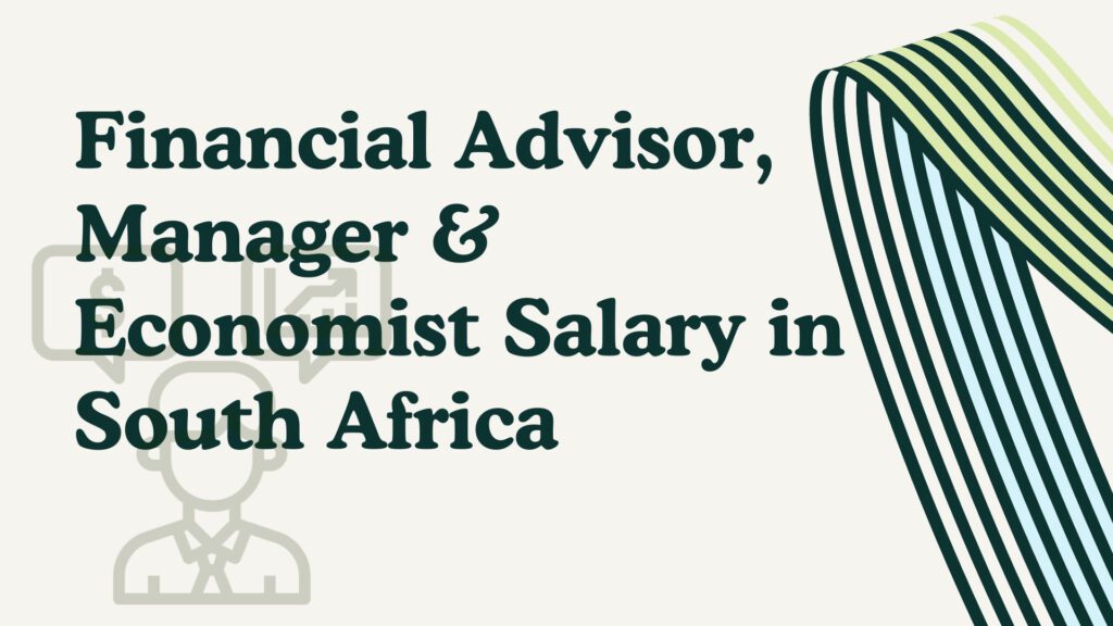 Financial Advisor, Manager _ Economist Salary in South Africa