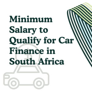 Minimum Salary to Qualify for Car Finance in South Africa