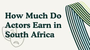 How Much Do Actors Earn in South Africa